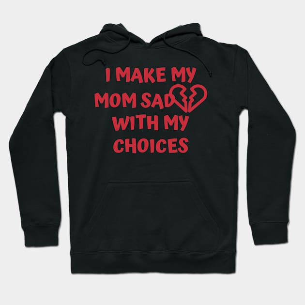 I Make My Mom Sad With My Choices Hoodie by Designed By Poetry